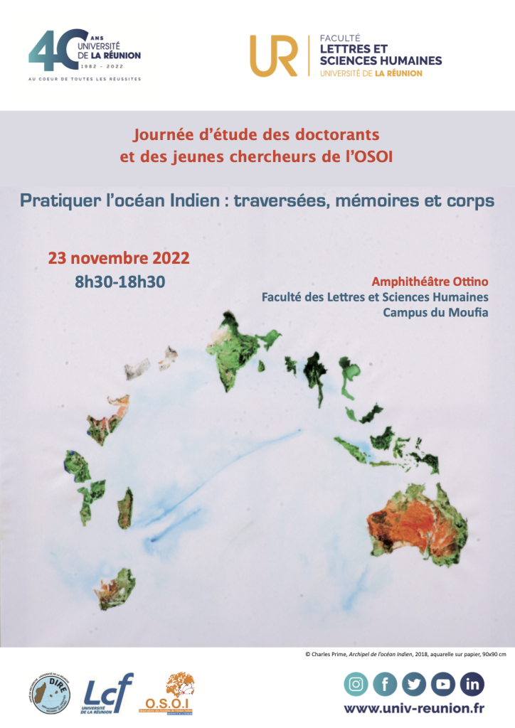 Une Journée d’étude des doctorants et des jeunes chercheurs de l’OSOI sur « Pratiquer l’océan Indien : traversées, mémoires et corps » est organisée le 23 novembre 2022, de 8h30 à 18h30, en amphithéâtre Ottino (Faculté des Lettres et des Sciences Humaines – Campus du Moufia). Entrée libre.